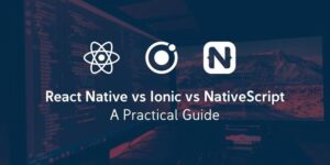React Native vs Ionic vs NativeScript_ A Practical…